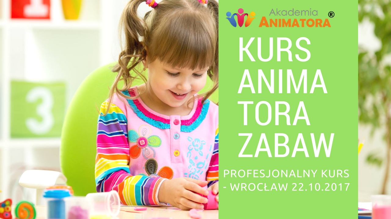 Profesjonalny Kurs Animator Zabaw dla Dzieci Wrocław 22.10.2017 – Zapisz się