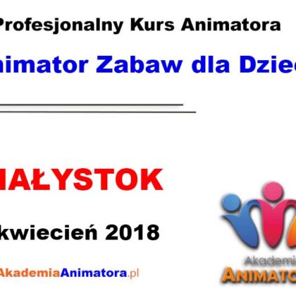 Kurs Animatora Białystok 22.04.2018