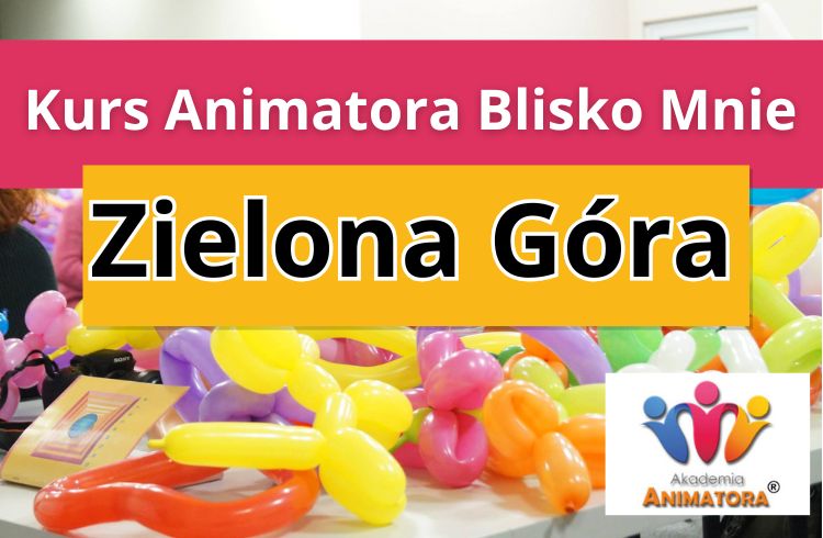Kurs Animatora Blisko Mnie Zielona Góra - AkademiaAnmatora.pl