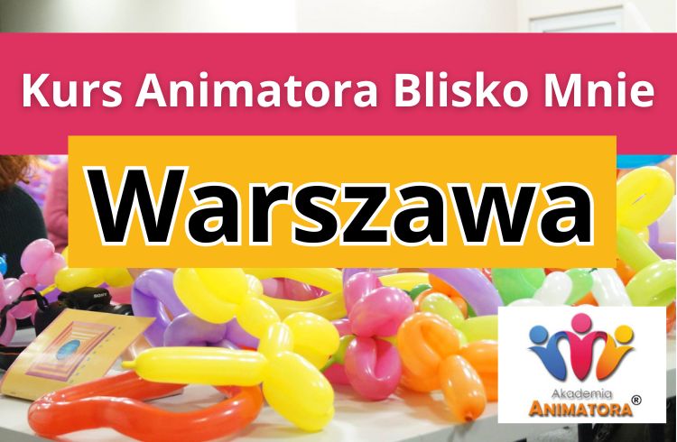 Kurs Animatora Blisko Mnie Warszawa - AkademiaAnmatora.pl