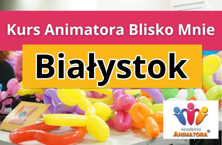 Kurs Animatora Blisko Mnie Białystok - AkademiaAnmatora.pl
