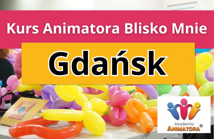 Kurs Animatora Blisko Mnie Gdańsk - AkademiaAnmatora.pl