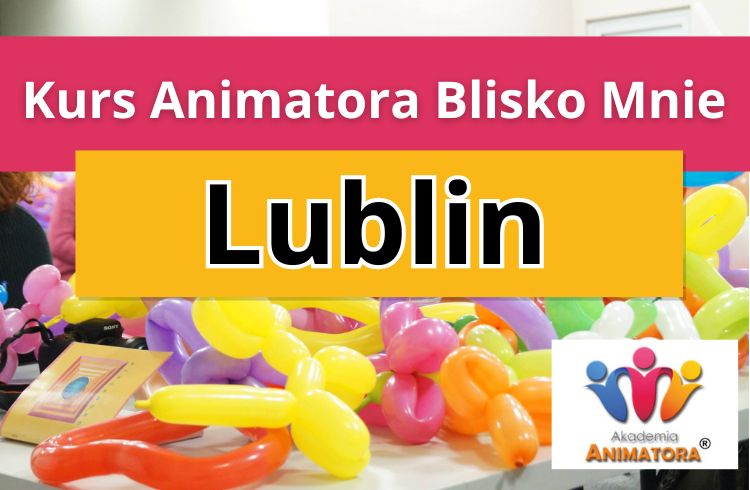Kurs Animatora Blisko Mnie Lublin - AkademiaAnmatora.pl