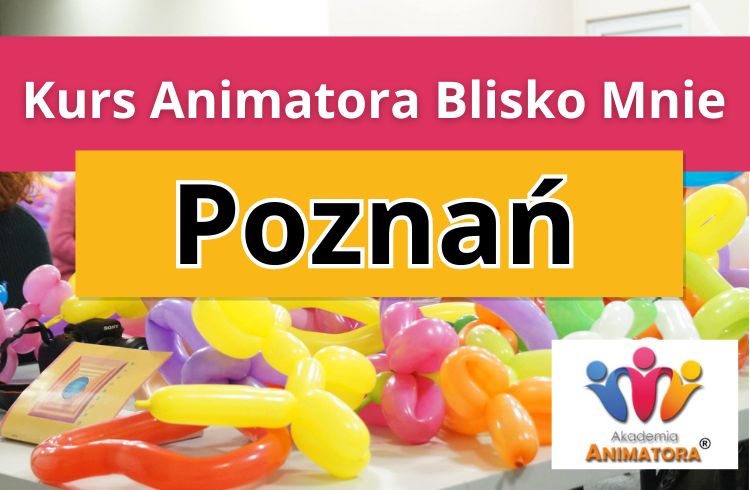 Kurs Animatora Blisko Mnie Poznań - AkademiaAnmatora.pl