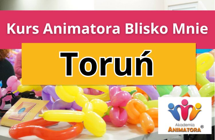 Kurs Animatora Blisko Mnie Toruń - AkademiaAnmatora.pl