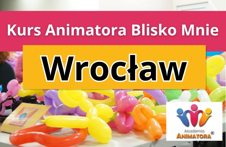 Kurs Animatora Blisko Mnie Wrocław - AkademiaAnmatora.pl